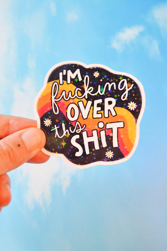 I'm Fucking Over This Shit Holographic Vinyl Sticker