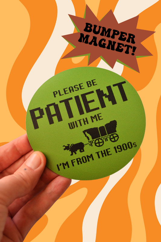 Please Be Patient I'm From the 1900s Bumper Magnet