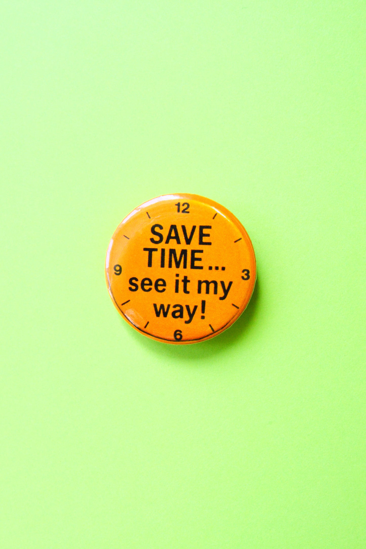 Save Time, See It My Way Reproduction Pinback Button