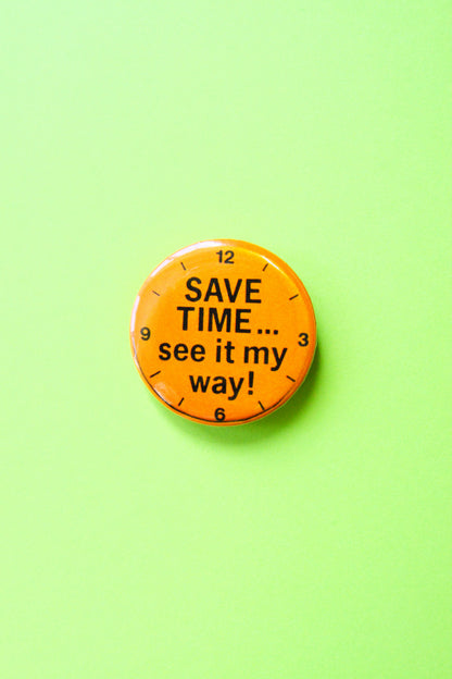 Save Time, See It My Way Reproduction Pinback Button