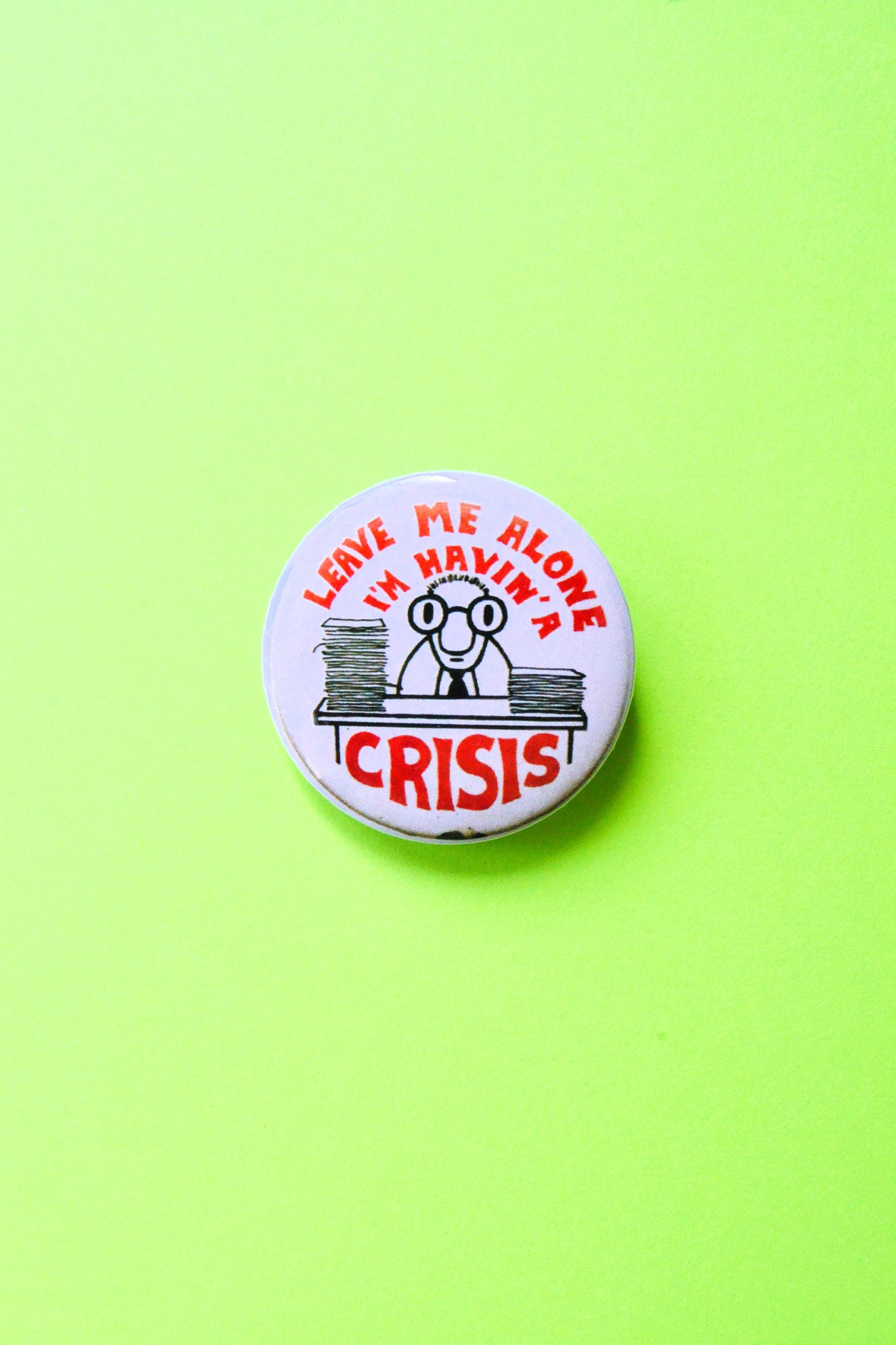 Leave Me Alone, I'm Having A Crisis Reproduction Pinback Button