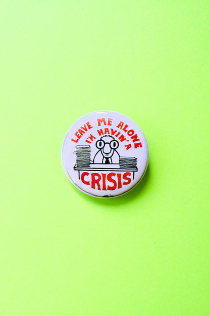 Leave Me Alone, I'm Having A Crisis Reproduction Pinback Button