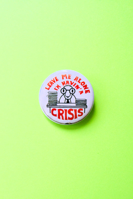 Leave Me Alone, I'm Having A Crisis Reproduction Pinback Button