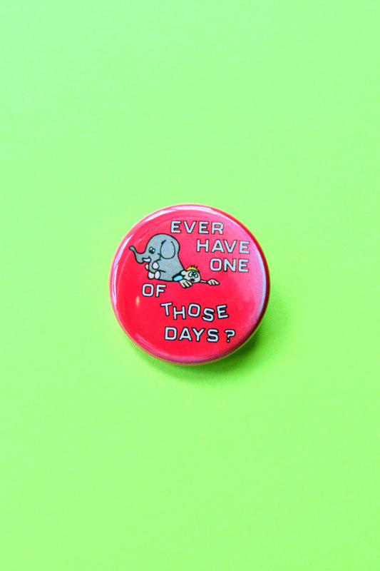 Ever Have One of Those Days? Reproduction Pinback Button