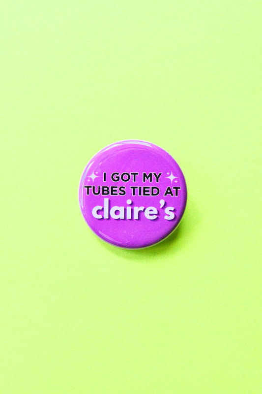 I Got My Tubes Tied at Claire's Pinback Button