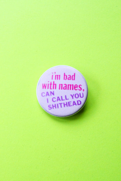I'm Bad with Names, Can I Call You Shithead? Reproduction Pinback Button
