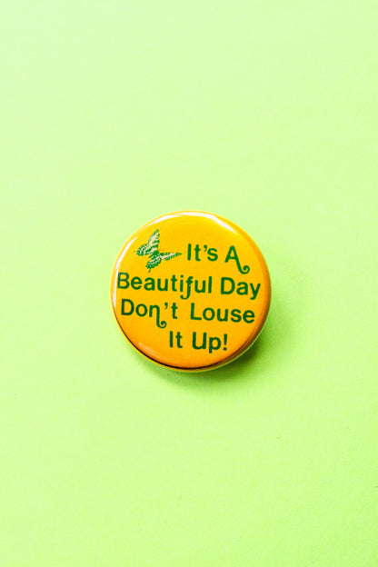 It's A Beautiful Day, Don't Louse It Up! Reproduction Pinback Button