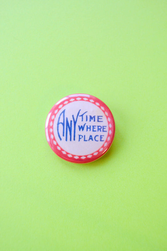Anytime Anywhere Anyplace Reproduction Button