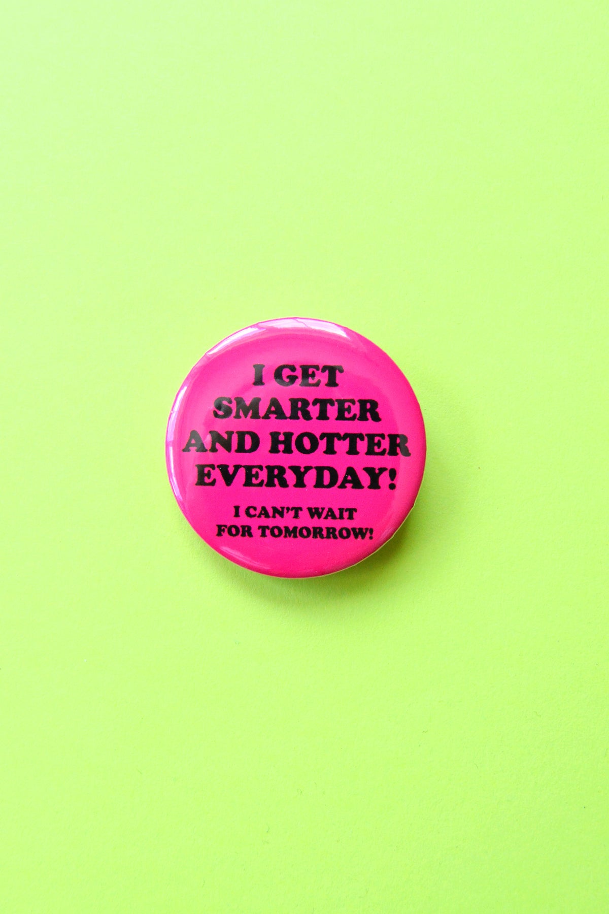 I Get Smarter and Hotter Everyday! (I Can't Wait For Tomorrow!) Reproduction Pinback Button
