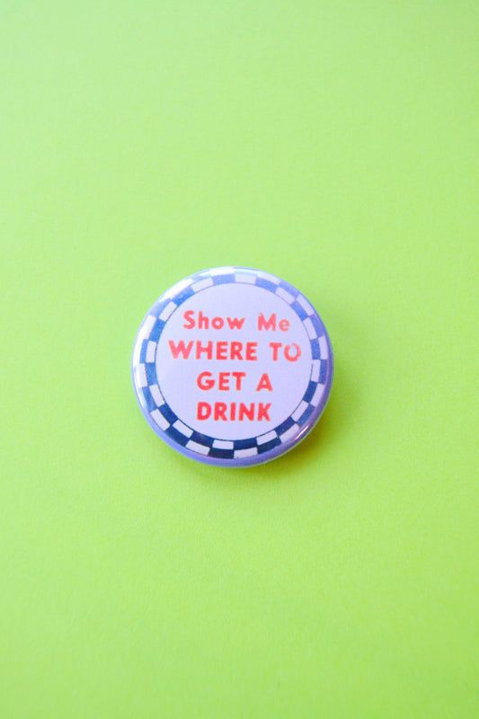 Show Me Where to Get a Drink Reproduction Button