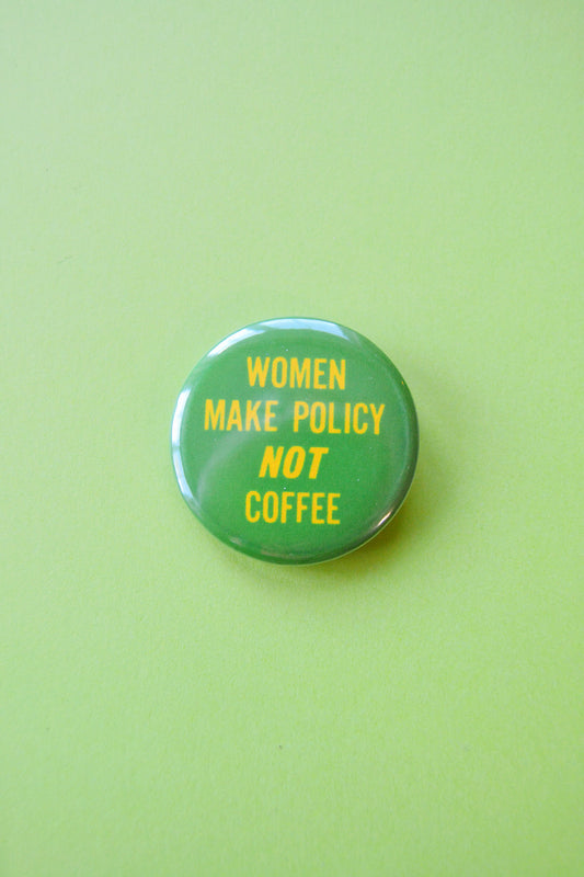 Women Make Policy, Not Coffee Reproduction Button
