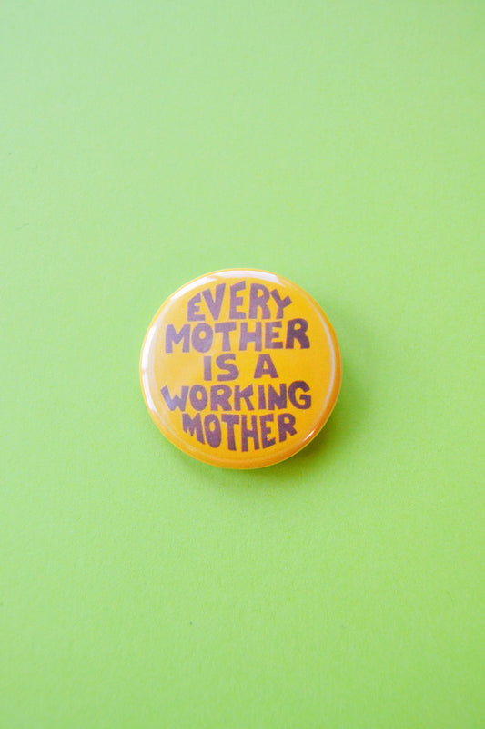 Every Mother is a Working Mother Reproduction Button