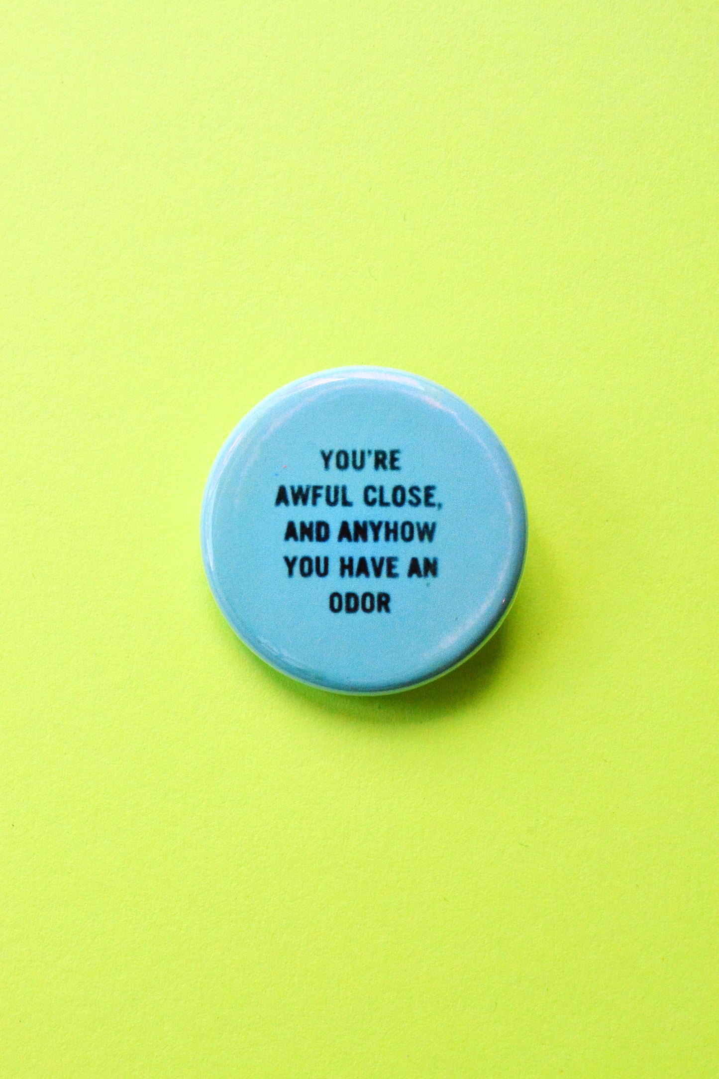 You're Awful Close, and Anyhow You Have An Odor Reproduction Pinback Button