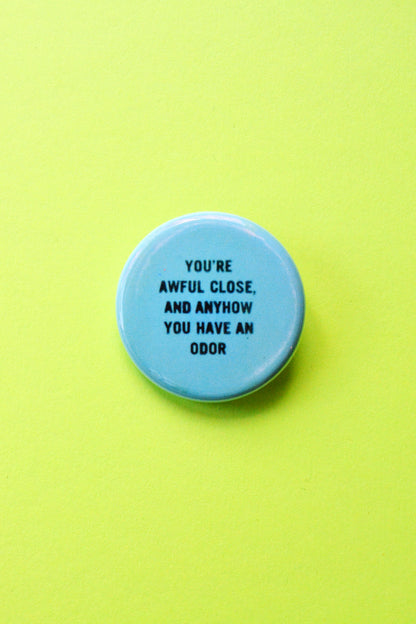 You're Awful Close, and Anyhow You Have An Odor Reproduction Pinback Button