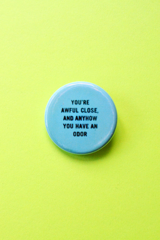 You're Awful Close, and Anyhow You Have An Odor Reproduction Pinback Button
