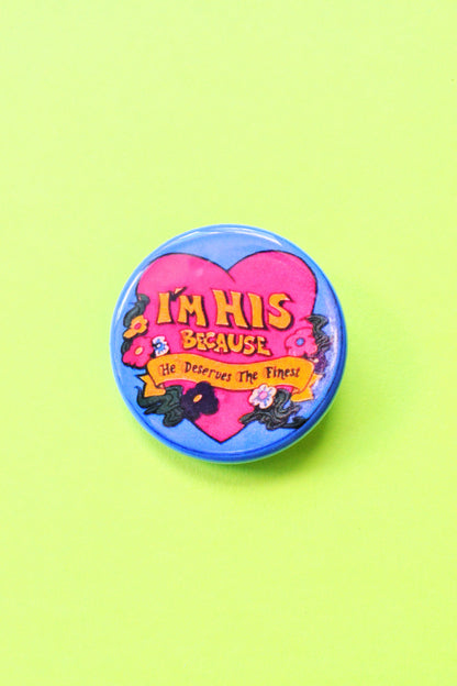 I'm His - He Deserves the Finest Reproduction Pinback Button