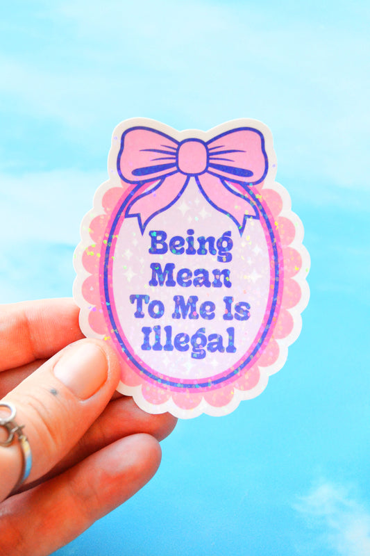 Being Mean to Me is Illegal Glittery Vinyl Sticker