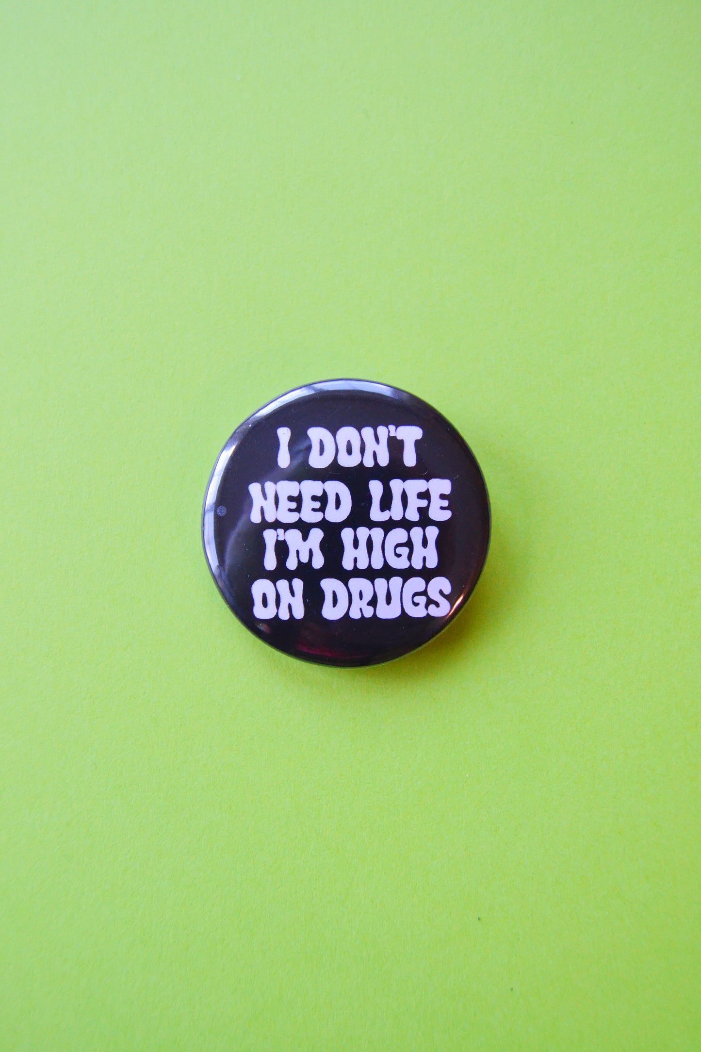 I Don't Need Life I'm High... Button