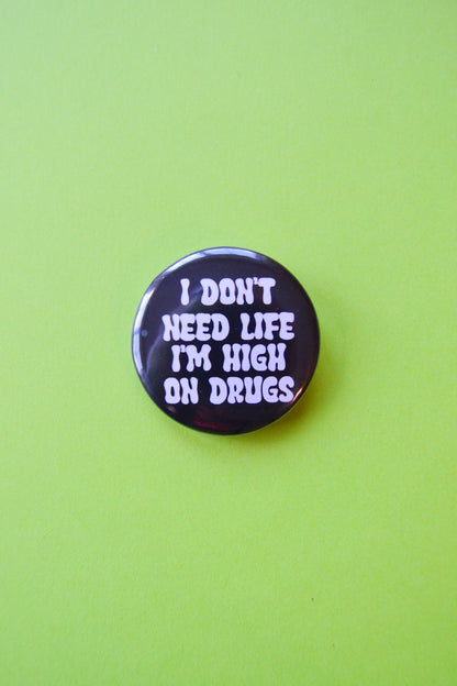 I Don't Need Life I'm High... Button