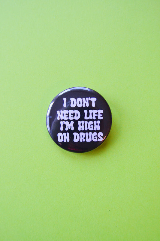 I Don't Need Life I'm High... Button