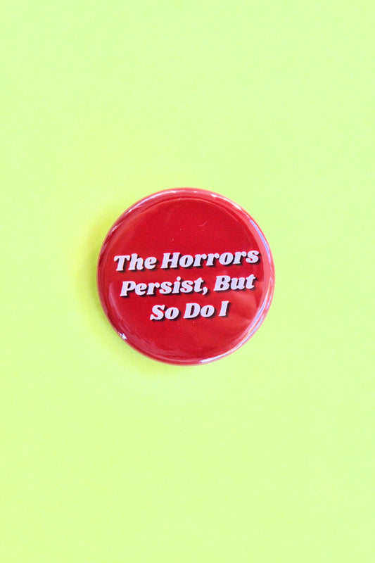 The Horrors Persist, But So Do I Pinback Button