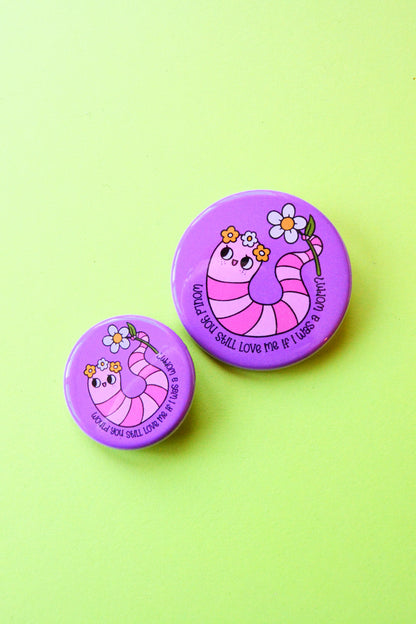 Would You Still Love Me If I Was A Worm? Pinback Button