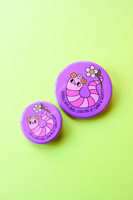 Would You Still Love Me If I Was A Worm? Pinback Button