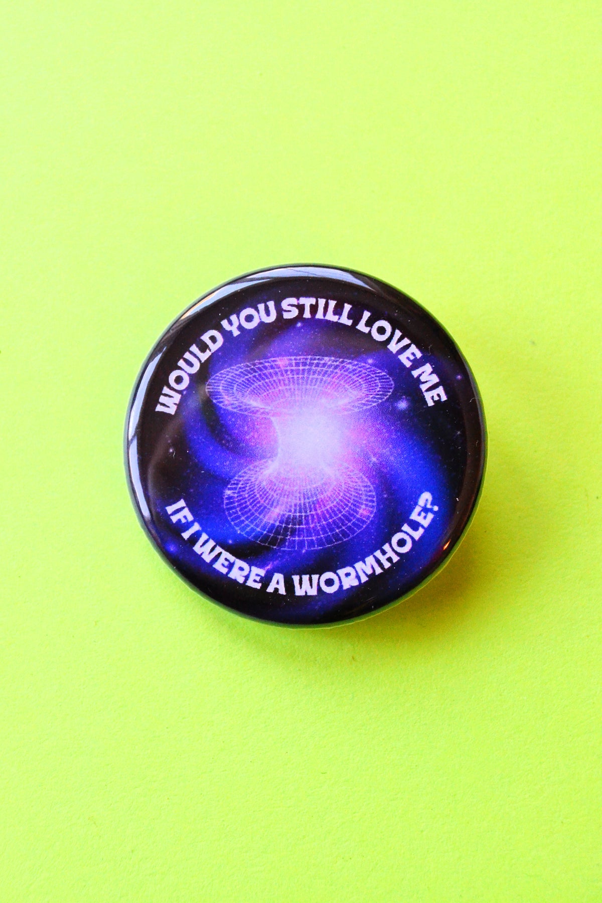 Would You Still Love Me If I Were A Wormhole? Pinback Button