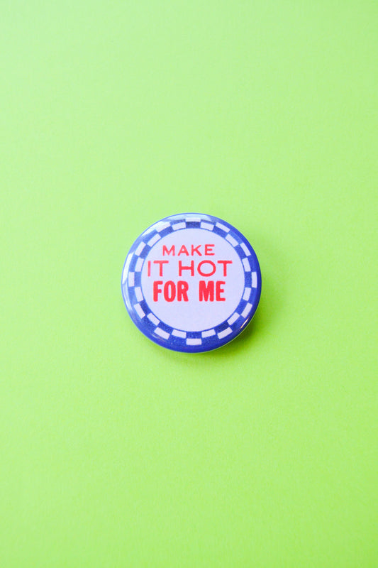 Make it Hot for Me Reproduction Button