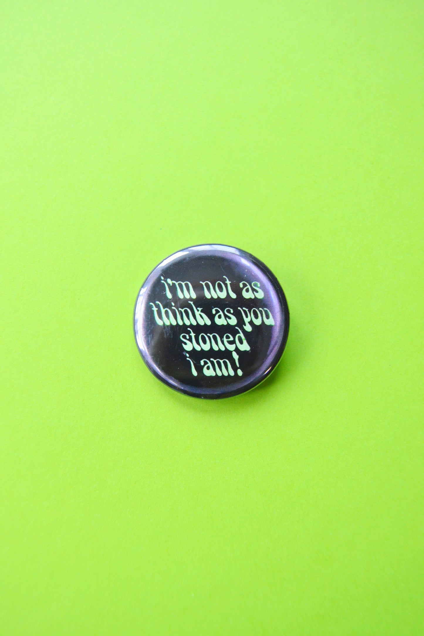 I'm Not As Think As You Stoned I Am Reproduction Button