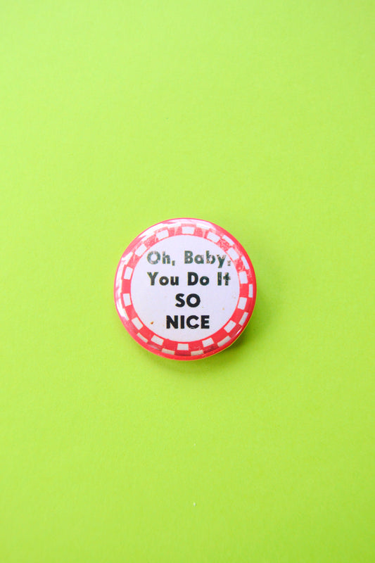 Oh Baby, You Do It So Nice Reproduction Button
