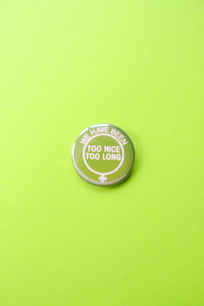 We Have Been Too Nice Too Long Reproduction Button