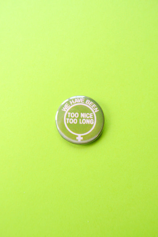 We Have Been Too Nice Too Long Reproduction Button