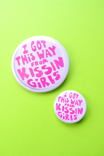 I Got This Way From Kissing Girls Reproduction Button