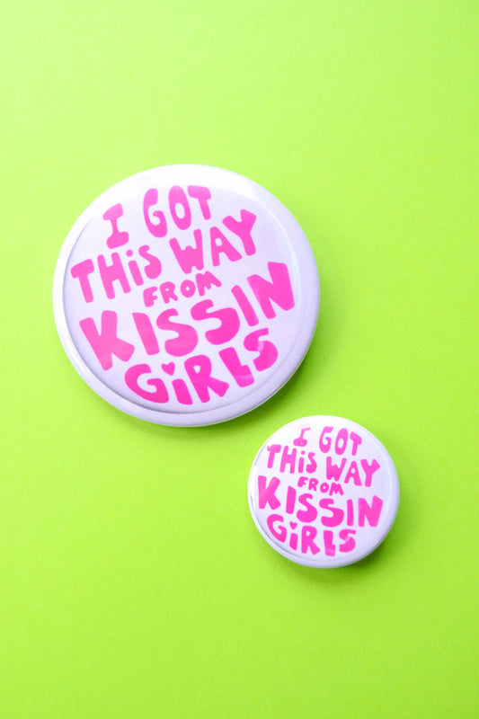 I Got This Way From Kissing Girls Reproduction Button