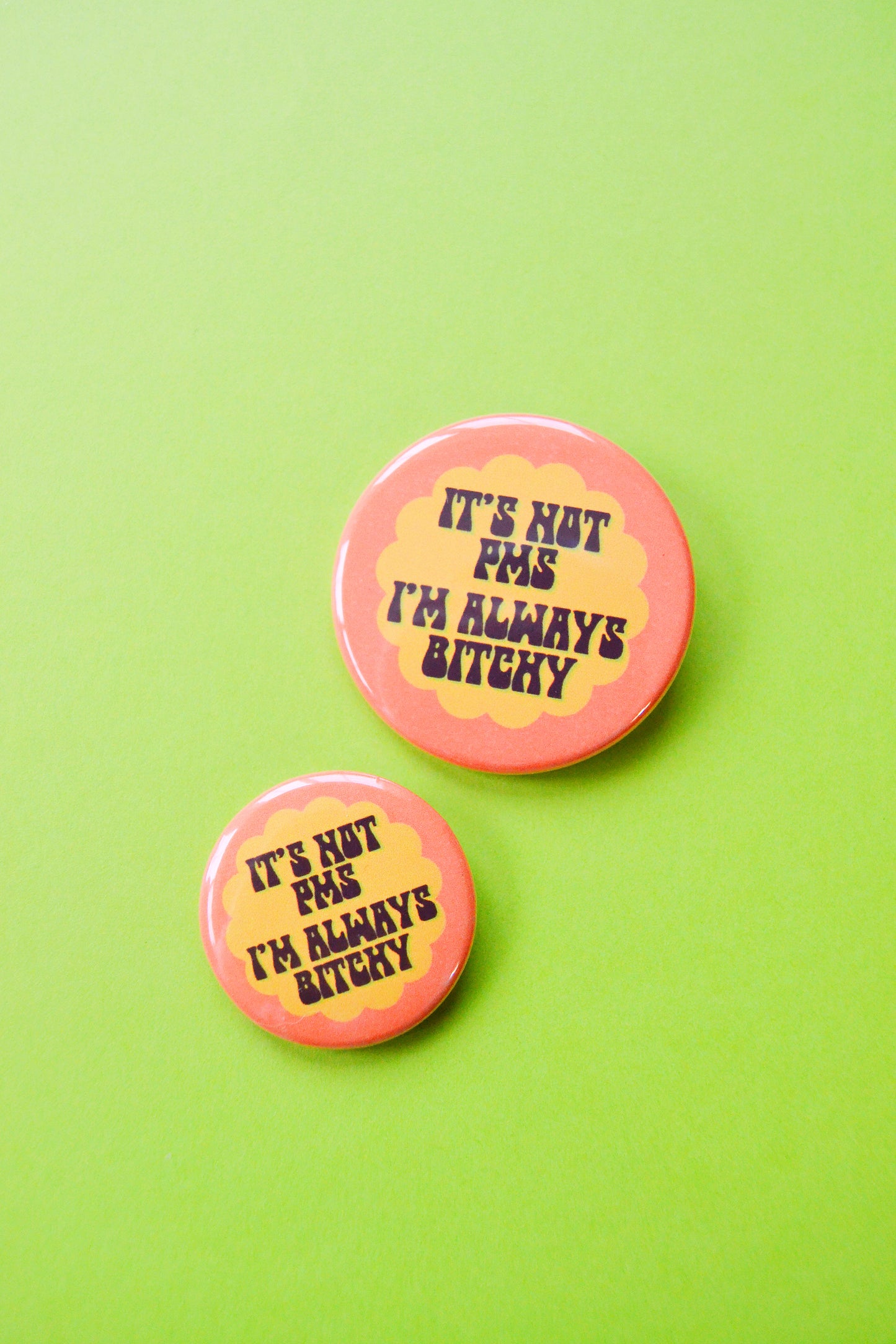 It's Not PMS, I'm Always Bitchy Button