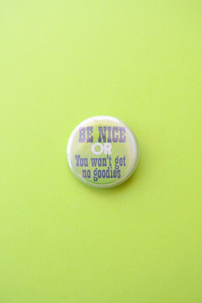 Be Nice or You Won't Get No Goodies Reproduction Button