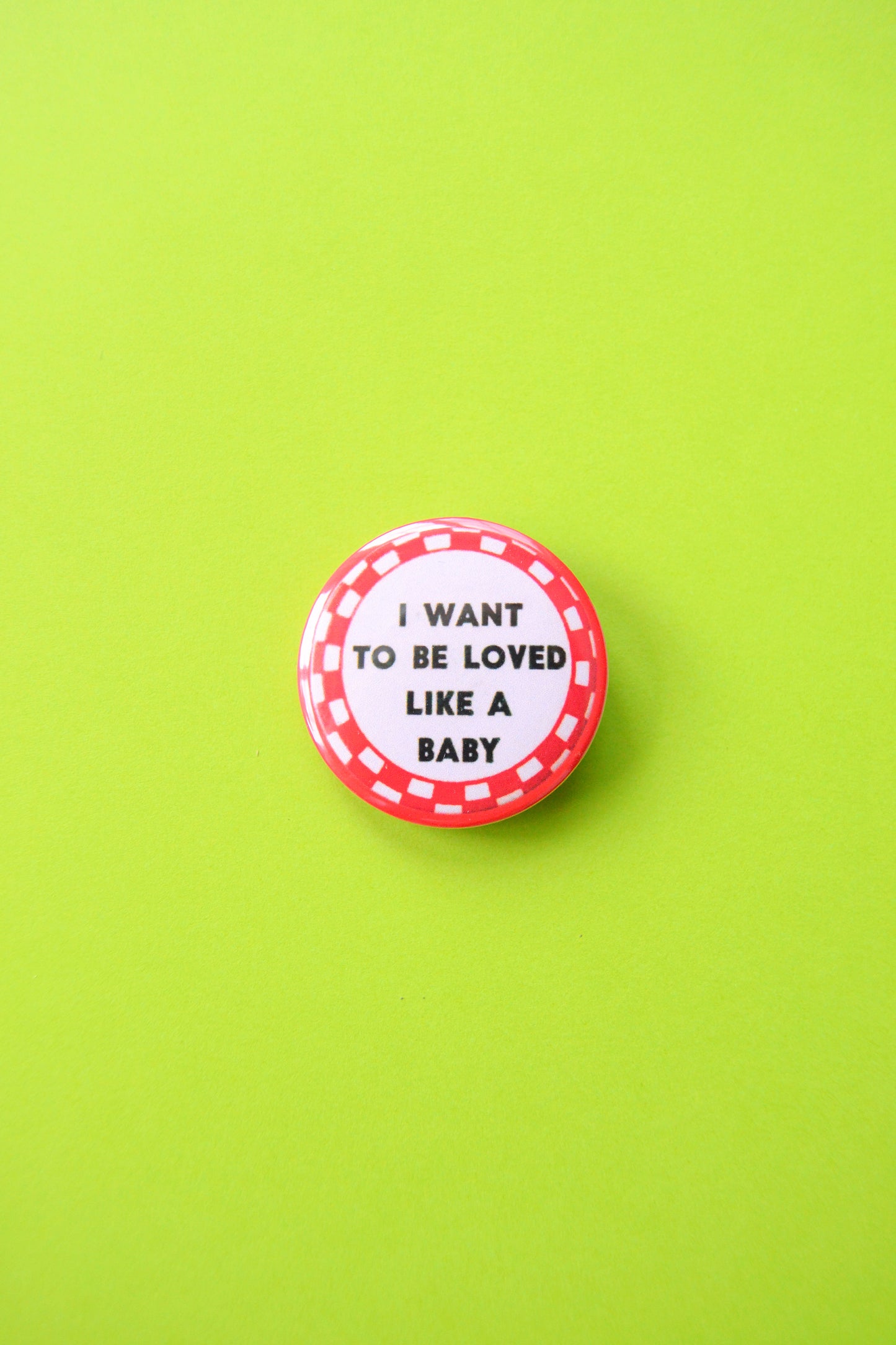I Want To Be Loved Like A Baby Reproduction Button