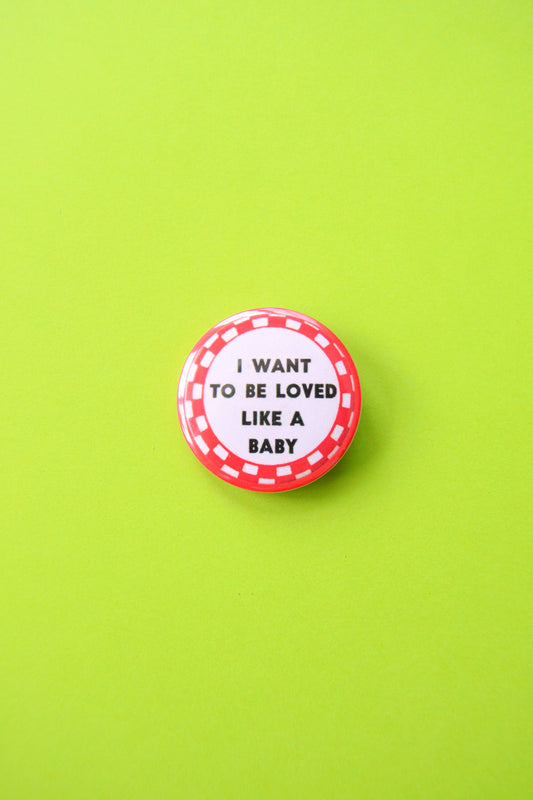 I Want To Be Loved Like A Baby Reproduction Button