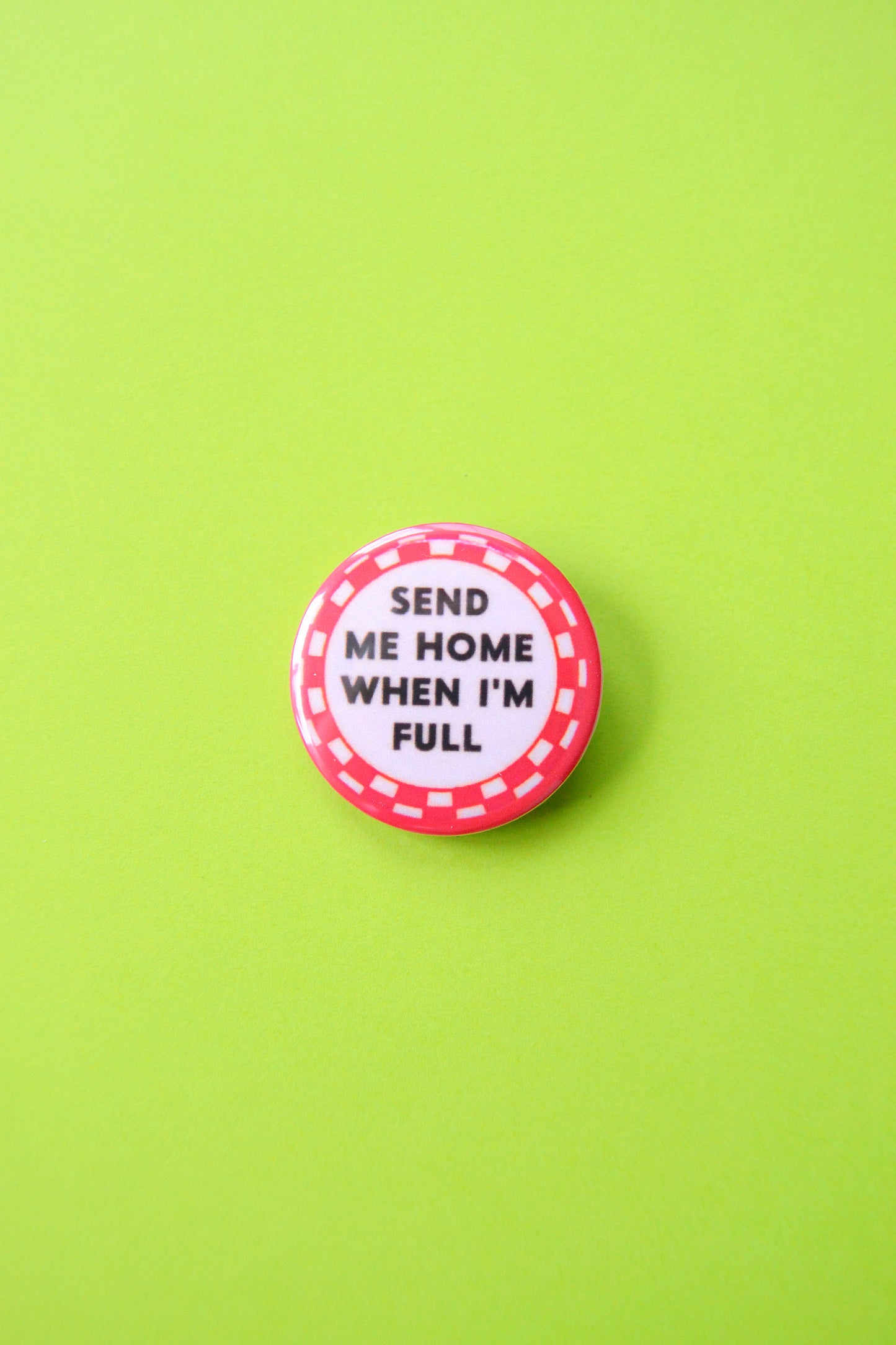 Send Me Home When I'm Full Reproduction Button