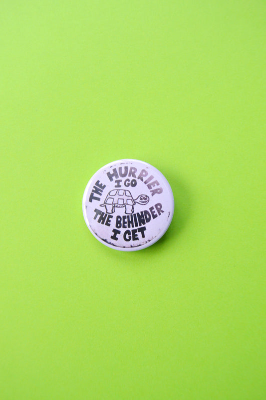 The Hurrier I Go, The Behinder I Get Reproduction Button