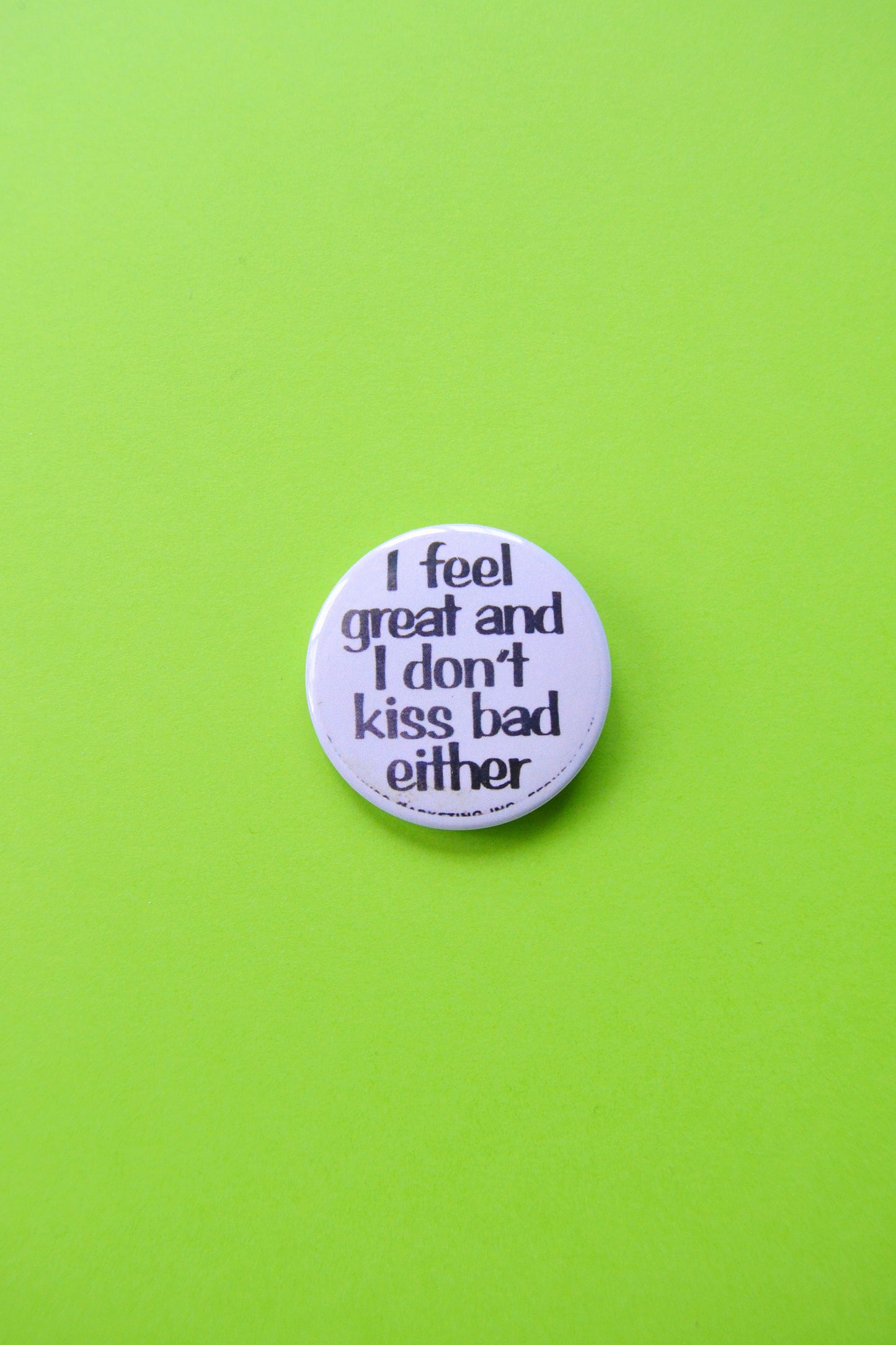 I Feel Great and I Don't Kiss Bad Either Reproduction Button