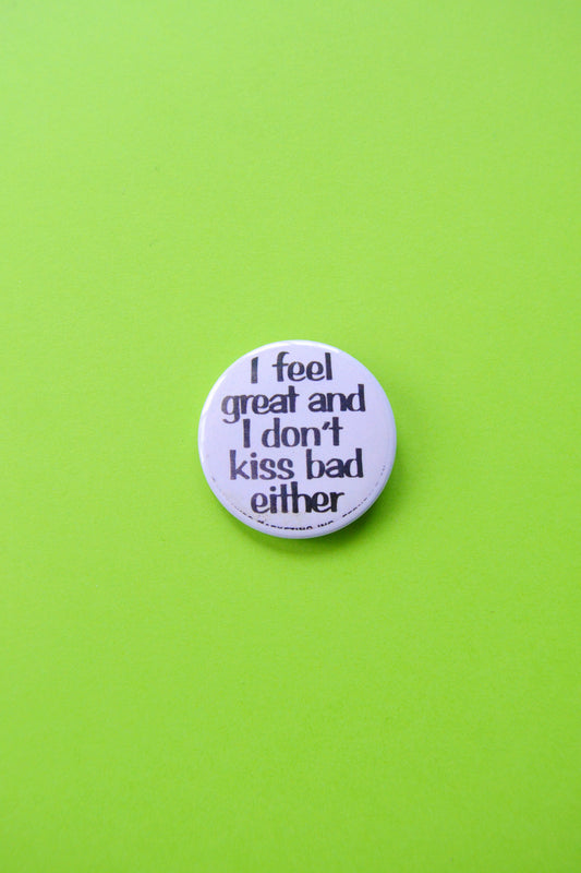 I Feel Great and I Don't Kiss Bad Either Reproduction Button