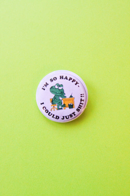 I'm So Happy I Could Just Shit! Reproduction Button