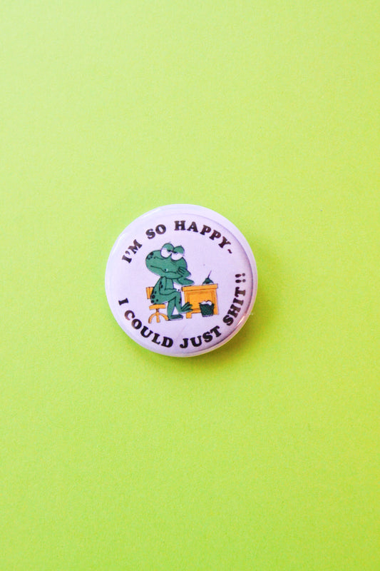 I'm So Happy I Could Just Shit! Reproduction Button