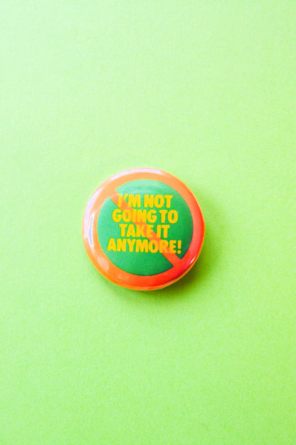 I'm Not Going to Take It Anymore! Reproduction Button