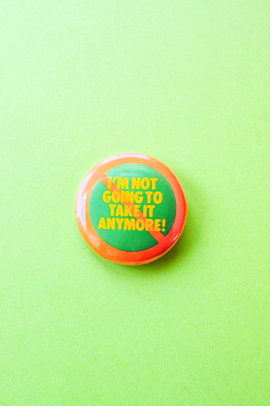 I'm Not Going to Take It Anymore! Reproduction Button