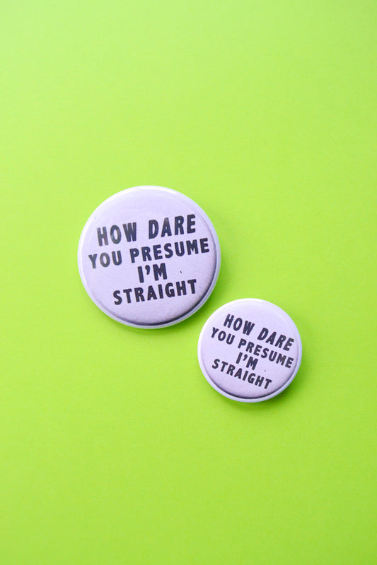 How Dare You Presume I'm Straight Reproduction Button