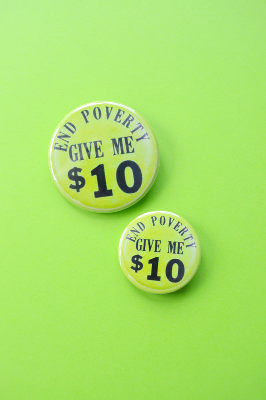 End Poverty: Give Me $10 Reproduction Button