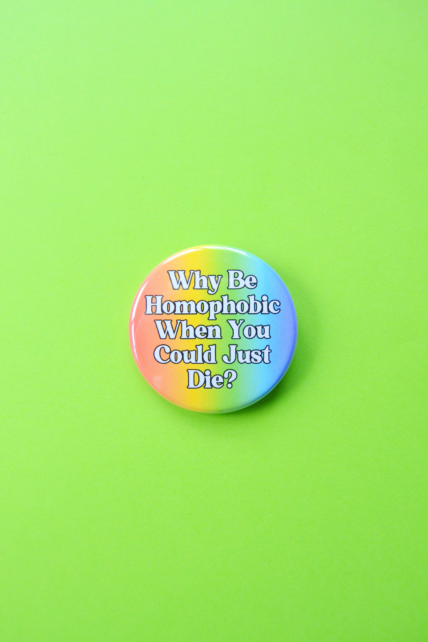 Why Be Homophobic When You Could Just Die? Button